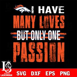 i have many loves but only one passion Denver Broncos svg , digital download
