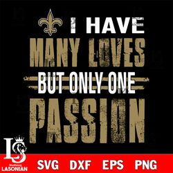 i have many loves but only one passion New Orleans Saints svg, digital download