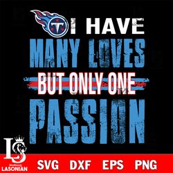 i have many loves but only one passion Tennessee Titans svg, digital download