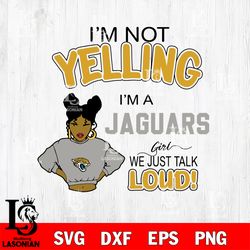 Im not yelling Jacksonville Jaguars svg, digital download
