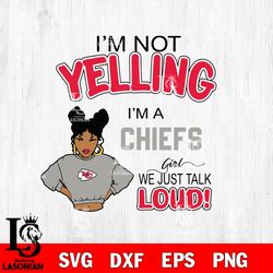 Im not yelling Kansas City Chiefs svg, digital download