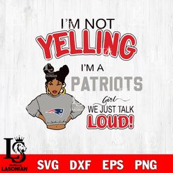 Im not yelling New England Patriots svg, digital download