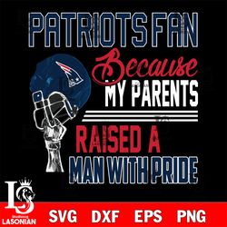 Los Angeles New England Patriots fan because my parents raised a man with pride svg, digital download