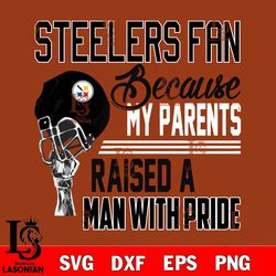 Los Angeles Pittsburgh Steelers fan because my parents raised a man with pride svg, digital download