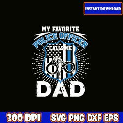 my favorite police calls me dad svg, fathers day svg bundle, dad svg, father svg, papa svg, best dad ever svg, grandpa