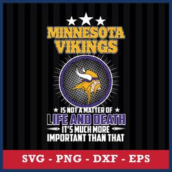 Minnesota Vikings Is Not A Matter Of Life And Death It's Much More Important Than That Svg, Png Dxf Eps File