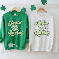 feelin' lucky sweatshirt, st patrick's day crewneck, funny sweatshirt, saint patrick's day shirt, lucky sweatshirt, gree