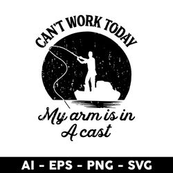 can't work today my arm is in a cast svg, can't work today svg, fishing svg, png dxf eps file - digital file