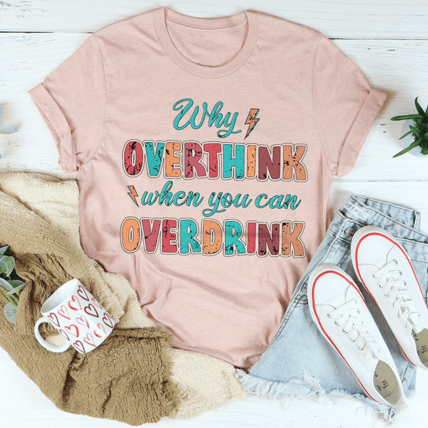 Why Overthink When You Can Overdrink Tee