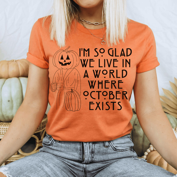 I'm So Glad We Live In A World Where October Exists Tee