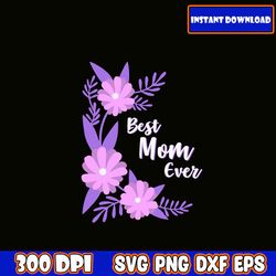 best mom ever svg, mom svg bundle, mama svg bundle, mother's day svg bundle, mom quotes svg, mom shirt svg, mama needs