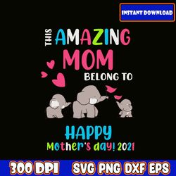 this amazing mom belongs to happy mother's day 2021 svg, mom bundle svg, mother's day svg, mom svg, mom life svg, girl