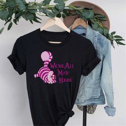 Cheshire Cat We're All Mad Shirt, Alice in Wonderland Shirt, Mad hatter shirt,Disney Cheshire Tee, We're All Mad Here Sh
