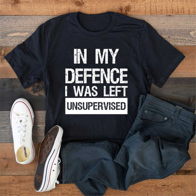 MR-135202310859-in-my-defence-i-was-left-unsupervised-shirt-mens-funny-slogan-image-1.jpg