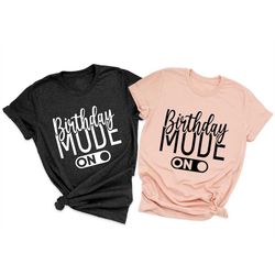 birthday mode on shirt, birthday party group shirt, birthday girl party t-shirt, birthday shirt, happy birthday shirt, b