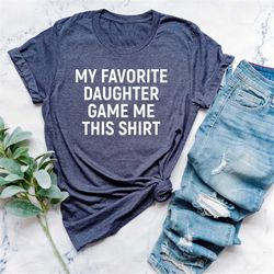funny shirt men, my favorite daughter gave me this shirt, fathers day gift, mens t-shirt, dad gift daughter gift, annive