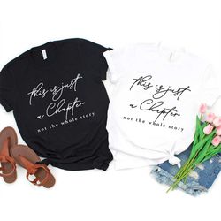 this is just a chapter not the whole story shirt, positive shirt, t-shirt quote shirt, chapter shirt, mom life shirt, st