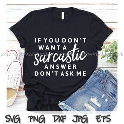 if you dont want a sarcastic answer dont ask me svg, sarcastic shirt png, mom life svg, dramatic svg, drama shirt png