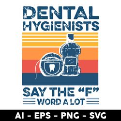 dental hygienists say the f word a lot svg, png dxf eps file - digital file
