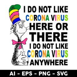 i do not like corona virus here or there i do not like corona virus anywhere svg, png dxf eps file - digital file