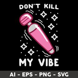 don't kill my vibe svg, funny svg, my vibe svg, png dxf eps file - digital file