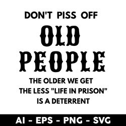 dont piss off old people the older we get the less life in prison is a deterrent svg, png dxf eps file - digital file