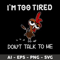 i'm too tired don't talk to me svg, chicken funny svg, chicken svg, png dxf eps file - digital file