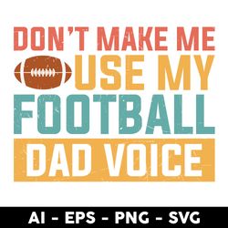 don't make me use my football dad voice svg, football quotes svg, football svg, png dxf eps file - digital file