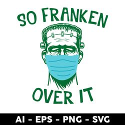 frankenstein face mask so franken over it svg, frankenstein svg, png dxf eps file - digital file