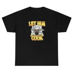 let him cook- walter white, breaking bad- funny t shirt, dad shirt, inappropriate shirt, gym pump cover