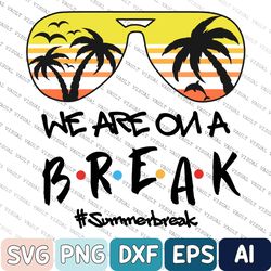 beach vacation svg for teacher, teacher summer break svg, school out summer break svg, we are on a break teacher svg