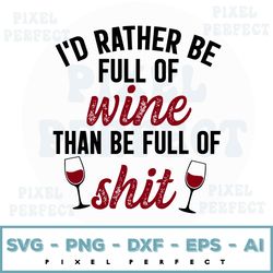 i'd rather be full of wine than be full of shit svg