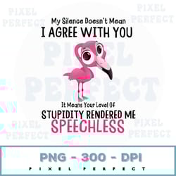my silence doesn't mean i agree with you it means your level of stupidity rendered me speechless png