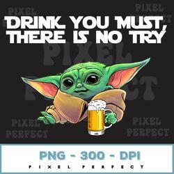 baby yoda beer drinking png, drink you must, there is no try, the mandalorian, star wars fans gift, 4th of july party pn