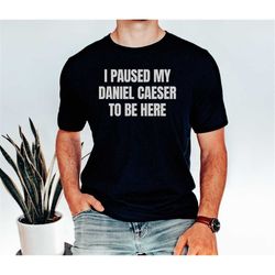 daniel caeser, i paused my daniel caeser to be here t shirt, daniel caeser artist shirt, meme shirt