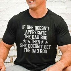 If She Doesn't Appreciate The Dad Bod Tee