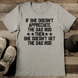 If She Doesn't Appreciate The Dad Bod Tee