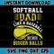 Softball Dad Like A Baseball Dad But With Bigger Balls Png, Softball Dad Png, Father's Day Png, Gift For Dad, Softball Dad Sublimation Files.jpg