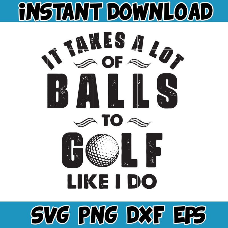 It Takes A Lot Of Balls To Golf I Like Do Svg, Happy Father's Day Svg, Funny Dad Golf, Goft Svg, Father Gift, Dada Svg, Gift For Golfer.jpg