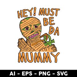 hey must be da mummy svg, zombie svg, halloween svg, mummy svg, png dxf eps file - digital file