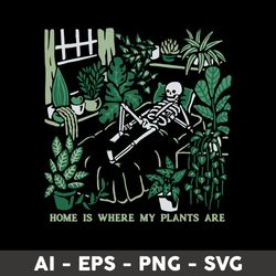 home is where my plants are svg, funny skeleton svg, skeleton svg, png dxf eps file - digital file
