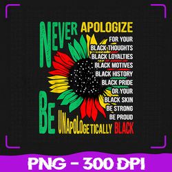 never apologize for your blackness png, black history juneteenth png, juneteenth png, sublimation, png files