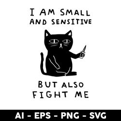 i am small and sensitive but also fight me svg, funny cat svg, cat svg, png dxf eps file - digital file
