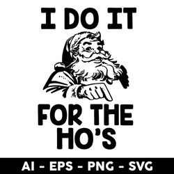 i do it for the ho's svg, santa svg, santa claus svg, christmas svg, christmas day svg, png dxf eps file - digital file
