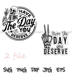 have the day you deserve digital file, have the day you deserve svg, have the day you deserve png, skeleton hand peace