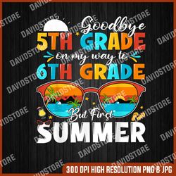 goodbye 5th grade graduation to 6th grade hello summer digital png, png high quality, png, digital download
