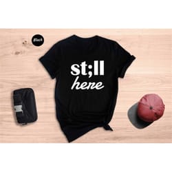 still here shirt, mind health shirt, anxiety shirt, psychologist t-shirt, suicide awareness, mental health gift