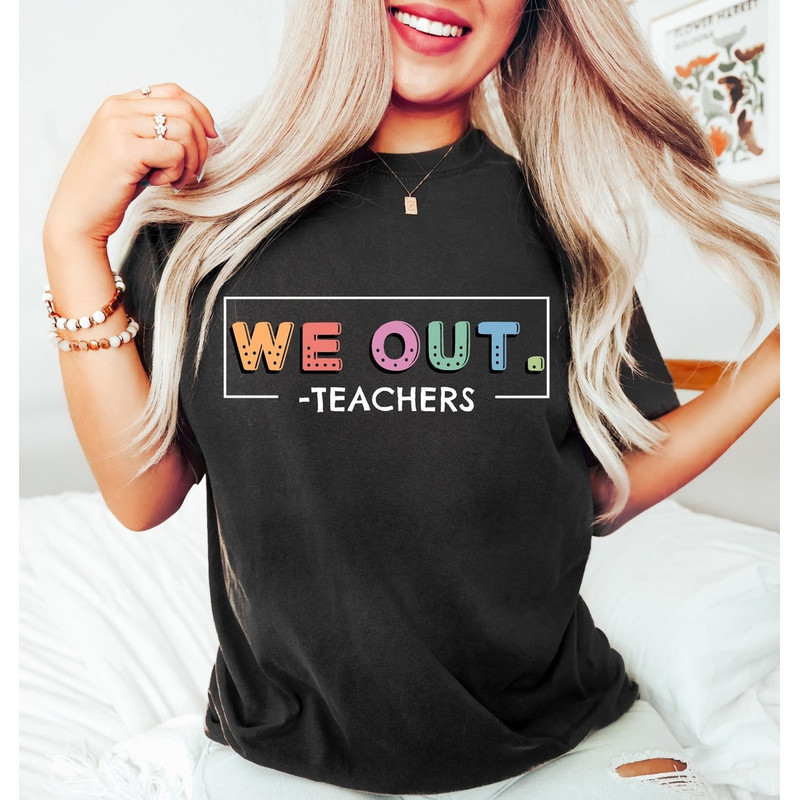 We Out Teachers Shirt, End of School Year Shirt, End of the Year Shirt, Last Day of School Shirt, Teacher Appreciation