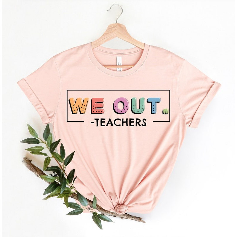 We Out Teachers Shirt, End of School Year Shirt, End of the Year Shirt, Last Day of School Shirt, Teacher Appreciation
