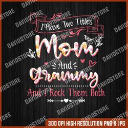 i have two titles mom and grandma png, i rock them both mother's day, mom sublimation design, mama day png, happy mother